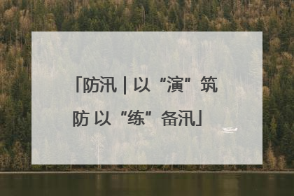 防汛｜以“演”筑防 以“练”备汛