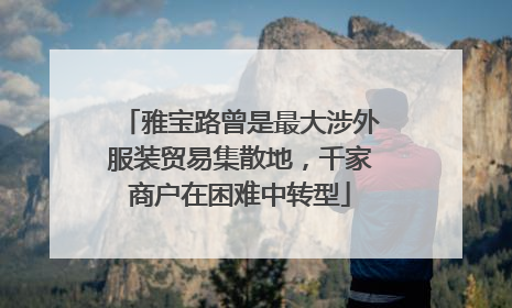 雅宝路曾是最大涉外服装贸易集散地，千家商户在困难中转型