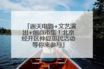 露天电影+文艺演出+创意市集！北京经开区仲夏惠民活动等你来参与