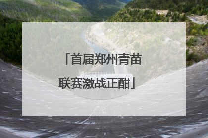 首届郑州青苗联赛激战正酣