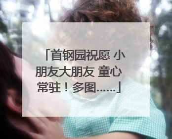 首钢园祝愿 小朋友大朋友 童心常驻！多图……