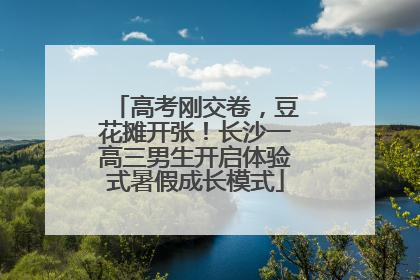 高考刚交卷，豆花摊开张！长沙一高三男生开启体验式暑假成长模式