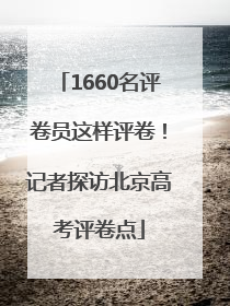 1660名评卷员这样评卷！记者探访北京高考评卷点