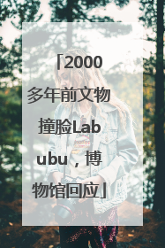 2000多年前文物撞脸Labubu，博物馆回应