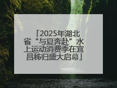 2025年湖北省“与夏奔赴”水上运动消费季在宜昌秭归盛大启幕
