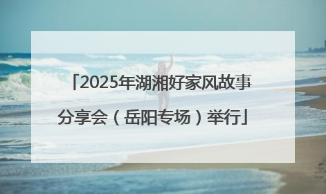 2025年湖湘好家风故事分享会（岳阳专场）举行