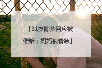 31岁陈梦回应被催婚：妈妈很着急