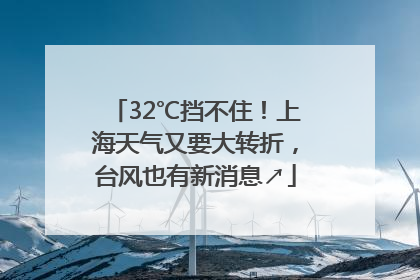 32℃挡不住！上海天气又要大转折，台风也有新消息↗