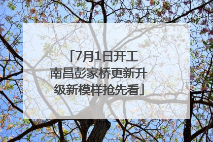 7月1日开工 南昌彭家桥更新升级新模样抢先看