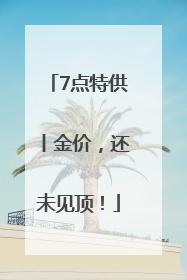 7点特供丨金价，还未见顶！