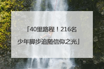 40里路程！216名少年脚步追随信仰之光