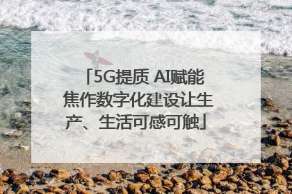 5G提质 AI赋能 焦作数字化建设让生产、生活可感可触
