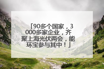 90多个国家，3000多家企业，齐聚上海光伏两会，能环宝参与其中！