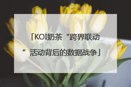 KOI奶茶“跨界联动”活动背后的数据战争