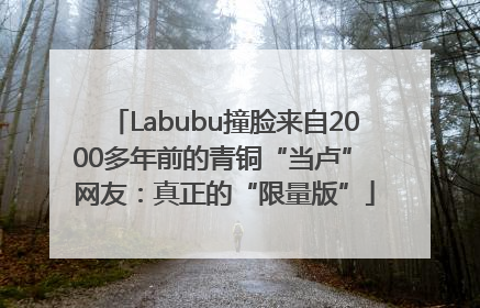 Labubu撞脸来自2000多年前的青铜“当卢” 网友：真正的“限量版”