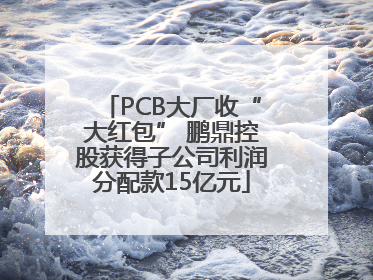 PCB大厂收“大红包” 鹏鼎控股获得子公司利润分配款15亿元